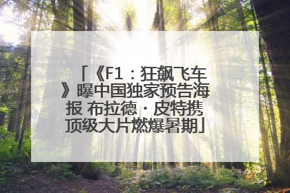 《F1：狂飙飞车》曝中国独家预告海报 布拉德・皮特携顶级大片燃爆暑期