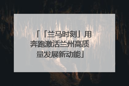 「兰马时刻」用奔跑激活兰州高质量发展新动能