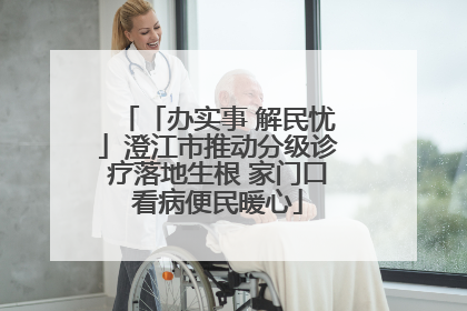 「办实事 解民忧」澄江市推动分级诊疗落地生根 家门口看病便民暖心