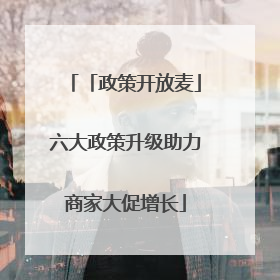 「政策开放麦」六大政策升级助力商家大促增长