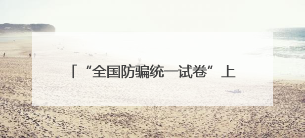 “全国防骗统一试卷”上线！莲湖公安为高考家长布置了一场“反诈考”