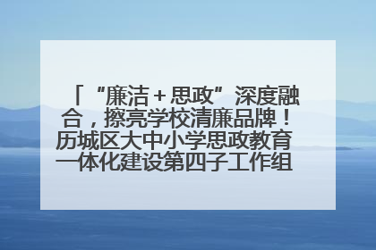 “廉洁＋思政”深度融合，擦亮学校清廉品牌！历城区大中小学思政教育一体化建设第四子工作组举行共建活动