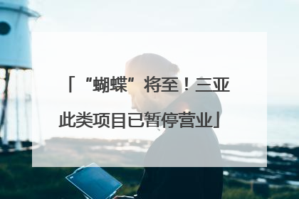 “蝴蝶”将至！三亚此类项目已暂停营业