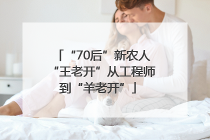 “70后”新农人“王老开”从工程师到“羊老开”