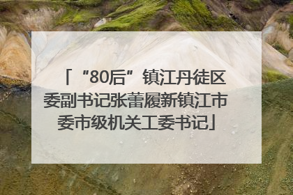 “80后”镇江丹徒区委副书记张蕾履新镇江市委市级机关工委书记
