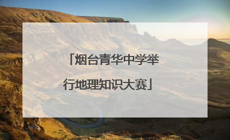 烟台青华中学举行地理知识大赛