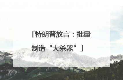 特朗普放言：批量制造“大杀器”