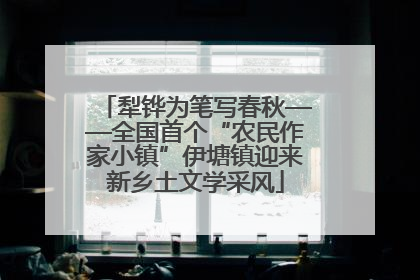 犁铧为笔写春秋——全国首个“农民作家小镇”伊塘镇迎来新乡土文学采风