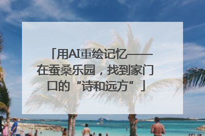 用AI重绘记忆——在蚕桑乐园，找到家门口的“诗和远方”