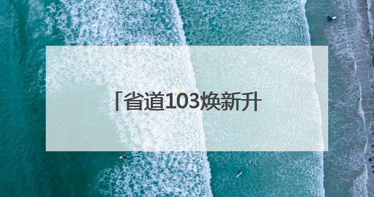 省道103焕新升级：泉城“后花园”开启梦幻公路之旅