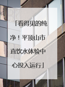 看得见的纯净！平顶山市直饮水体验中心投入运行