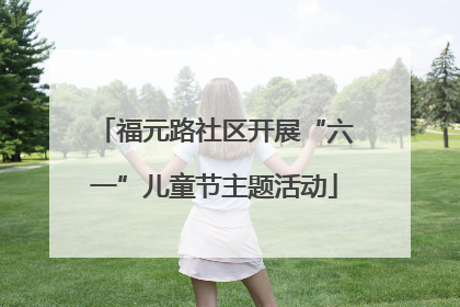 福元路社区开展“六一”儿童节主题活动