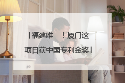福建唯一！厦门这一项目获中国专利金奖