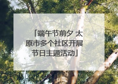 端午节前夕 太原市多个社区开展节日主题活动
