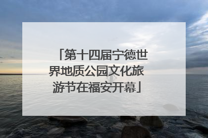 第十四届宁德世界地质公园文化旅游节在福安开幕