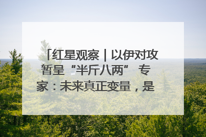 红星观察｜以伊对攻暂呈“半斤八两” 专家：未来真正变量，是美国是否进一步介入