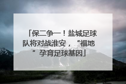 保二争一！盐城足球队将对战淮安，“福地”孕育足球基因