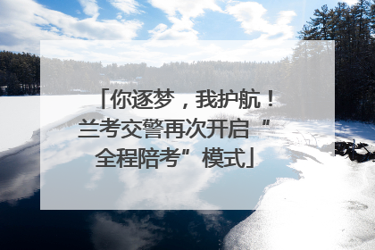 你逐梦，我护航！兰考交警再次开启“全程陪考”模式