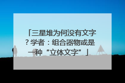 三星堆为何没有文字？学者：组合器物或是一种“立体文字”