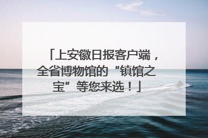 上安徽日报客户端，全省博物馆的“镇馆之宝”等您来选！