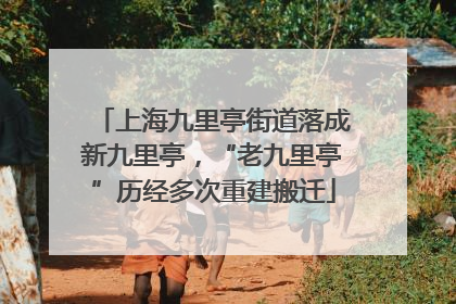 上海九里亭街道落成新九里亭，“老九里亭”历经多次重建搬迁
