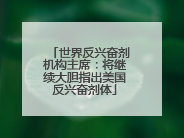 世界反兴奋剂机构主席：将继续大胆指出美国反兴奋剂体