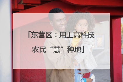 东营区：用上高科技 农民“慧”种地