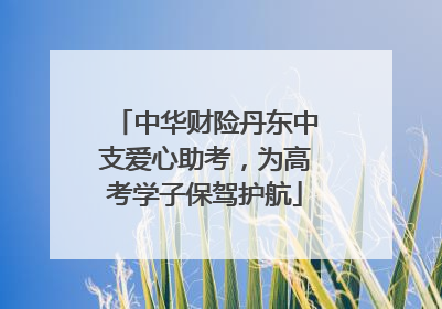 中华财险丹东中支爱心助考，为高考学子保驾护航
