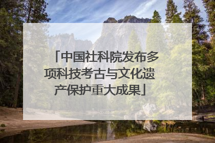中国社科院发布多项科技考古与文化遗产保护重大成果