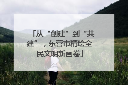 从“创建”到“共建”，东营市精绘全民文明新画卷