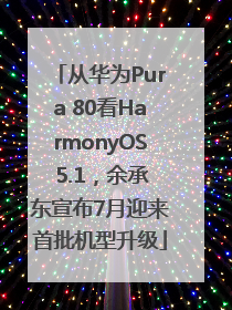 从华为Pura 80看HarmonyOS 5.1，余承东宣布7月迎来首批机型升级