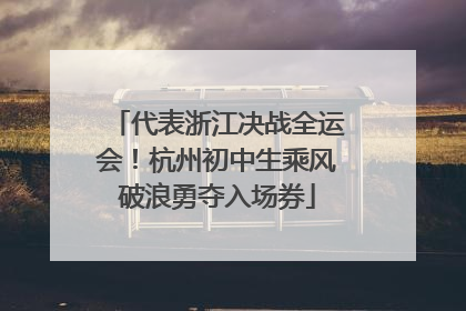 代表浙江决战全运会！杭州初中生乘风破浪勇夺入场券