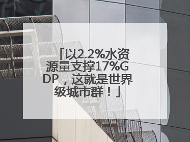 以2.2%水资源量支撑17%GDP，这就是世界级城市群！