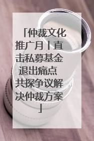 仲裁文化推广月丨直击私募基金退出痛点 共探争议解决仲裁方案