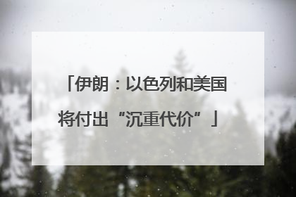 伊朗：以色列和美国将付出“沉重代价”