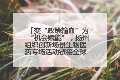 变“政策输血”为“机会赋能”，扬州组织创新场景生物医药专场活动链接全球“隐形冠军”