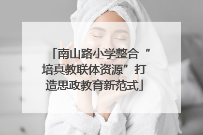 南山路小学整合“培真教联体资源”打造思政教育新范式