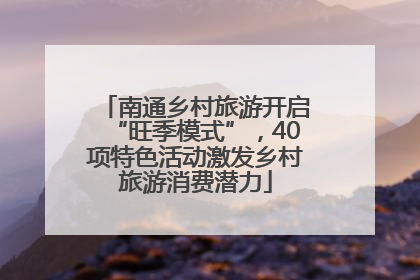 南通乡村旅游开启“旺季模式”，40项特色活动激发乡村旅游消费潜力