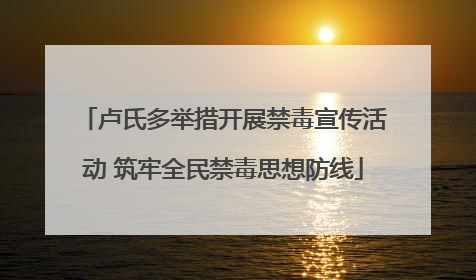 卢氏多举措开展禁毒宣传活动 筑牢全民禁毒思想防线