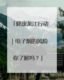 健康龙江行动｜电子烟的风险你了解吗？
