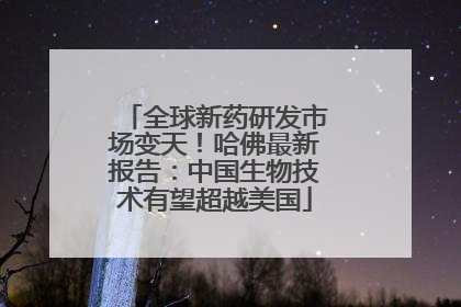 全球新药研发市场变天！哈佛最新报告：中国生物技术有望超越美国