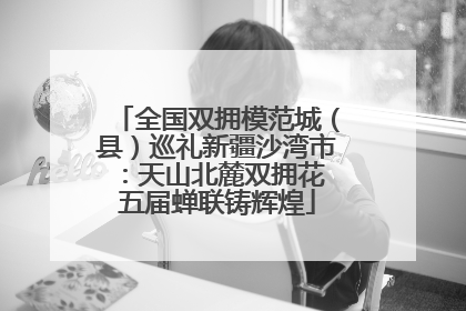 全国双拥模范城（县）巡礼新疆沙湾市：天山北麓双拥花 五届蝉联铸辉煌