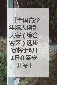 全国青少年航天创新大赛（综合赛区）选拔赛将于6月1日在泰安开赛