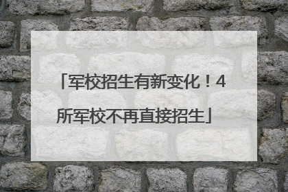 军校招生有新变化！4所军校不再直接招生