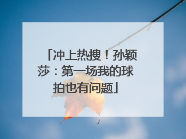 冲上热搜!孙颖莎:第一场我的球拍也有问题