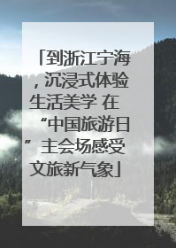 到浙江宁海，沉浸式体验生活美学 在“中国旅游日”主会场感受文旅新气象