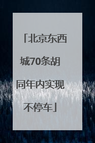 北京东西城70条胡同年内实现不停车