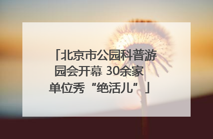 北京市公园科普游园会开幕 30余家单位秀“绝活儿”