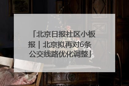 北京日报社区小板报｜北京拟再对6条公交线路优化调整