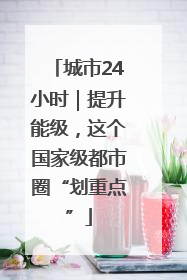 城市24小时｜提升能级，这个国家级都市圈“划重点”